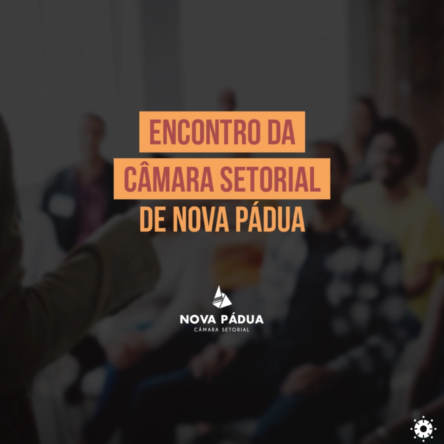 Vamos Conhecer as ações que a Câmara Setorial de Nova Pádua têm feito?