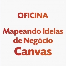 Oficina Mapeando Ideias de Negócios Modelo Canvas será dia 24